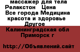 массажер для тела Релакстон › Цена ­ 600 - Все города Медицина, красота и здоровье » Другое   . Калининградская обл.,Приморск г.